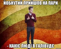 йобнутий прийшов на пари - Какіє люді в галівудє