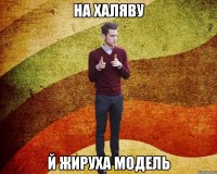 на халяву й жируха модель
