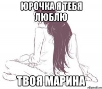 Юрочка я тебя люблю Твоя Марина