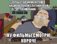 Я работаю инженером в Национальной Спутниковой Компании Ну фильмы смотрю короче