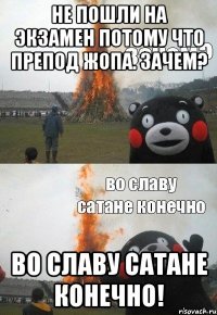 Не пошли на экзамен потому что препод жопа. Зачем? Во славу сатане конечно!