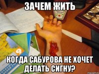 Зачем жить Когда Сабурова не хочет делать сигну?