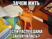 Зачем жить если распродажа закончилась?