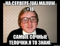 На сервере [ua] MaJIuw +18 самые сочные телочки.Я то знаю.