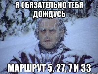 Я обязательно тебя дождусь Маршрут 5, 27, 7 и 33