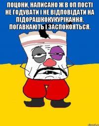 Поцони, написано ж в ОП пості не годувати і не відповідати на підорашкокукурікання. Погавкають і заспокояться. 