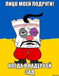 ЛИЦО МОЕЙ ПОДРУГИ! КОГДА Я НАДЕРУ ЕЙ ЗАД