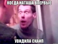 Когда наташа впервые Увидила скайп