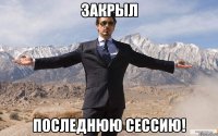 Закрыл последнюю сессию!