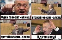 Один говорит - алкаш второй говорит - алкаш третий говорит - алкаш Идите нахуй