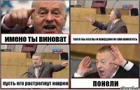 имено ты виноват такто вы козлы и придурки не вмешиватесь пусть его растреляут нахрен понели