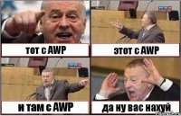 тот с AWP этот с AWP и там с AWP да ну вас нахуй