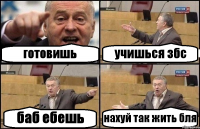 готовишь учишься збс баб ебешь нахуй так жить бля