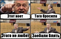 Этот ноет Того бросила Этого не любят Заебали блять