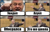 Увидел Ахуел Обосрался Это же школа