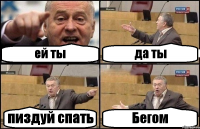 ей ты да ты пиздуй спать Бегом