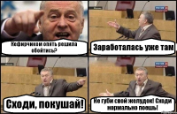 Кефирчиком опять решила обойтись? Заработалась уже там Сходи, покушай! Не губи свой желудок! Сходи нормально поешь!