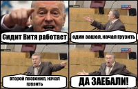Сидит Витя работает один зашел, начал грузить второй позвонил, начал грузить ДА ЗАЕБАЛИ!