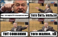 Вар - это круто) А то вышел из писа того бить нельзя тот союзник того жалко.. xD