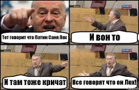 Тот говорит что Патин Саня Лох И вон то И там тоже кричат Все говорят что он Лох!