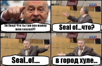 Эй Овер! Что ты там про мамку мою сказал?? Seal of...что? Seal..of.... в город хуле...