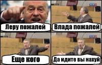 Леру пожалей Влада пожалей Еще кого Да идите вы нахуй
