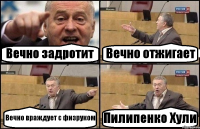 Вечно задротит Вечно отжигает Вечно враждует с физруком Пилипенко Хули
