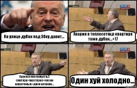 На улице дубак под 30ку давит... Авария в теплосетях,в квартире тоже дубак...+17 Оделся как капуста,2 свитера+мастерка+носки шерстяные+двое штанов... Один хуй холодно...