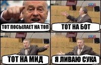 ТОТ ПОСЫЛАЕТ НА ТОП ТОТ НА БОТ ТОТ НА МИД Я ЛИВАЮ СУКА