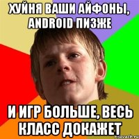 хуйня ваши айфоны, android пизже и игр больше, весь класс докажет