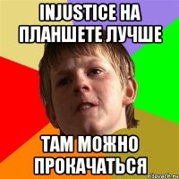 INJUSTICE на планшете лучше ТАМ МОЖНО ПРОКАЧАТЬСЯ