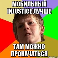 Мобильный INJUSTICE лучше ТАМ МОЖНО ПРОКАЧАТЬСЯ