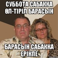 Суббота сабакка өл-тіріл барасын Барасын сабакка ерікпе