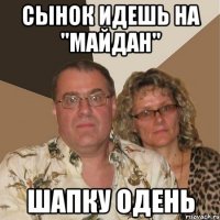 сынок идешь на "МАЙДАН" шапку одень