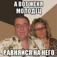 а вот женя молодец равняйся на него