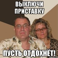 Выключи приставку пусть отдохнёт!