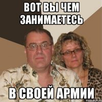 Вот вы чем занимаетесь в своей армии