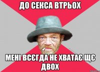 до секса втрьох мені всєгда не хватає щє двох