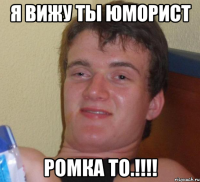 Я вижу ты юморист РОМКА то.!!!!