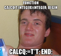 function calcQ(t:integer):integer; begin calcQ:=t*t; end;