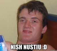  nish nustiu :D