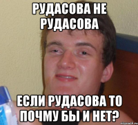 рудасова не рудасова если рудасова то почму бы и нет?