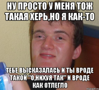 ну просто у меня тож такая херь,но я как-то тебе высказалась и ты вроде такой "о,нихуя так" и вроде как отлегло