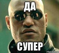 да супер