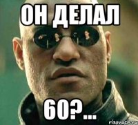 Он делал 60?...