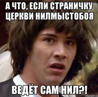 А что, если страничку церкви нилмыстобоя ведёт сам нил?!