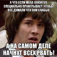 А что если MEGA Juventus специально проигрывает, чтобы все думали что они слабые А на самом деле начнут всех рвать!