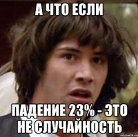 А что если Падение 23% - это не случайность