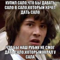 Купил Сало,что бы давать сало в сало,который хочет дать сало Что бы наш рубик не смог дать сало,который украл у сала