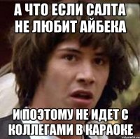 А что если Салта не любит Айбека И поэтому не идет с коллегами в караоке